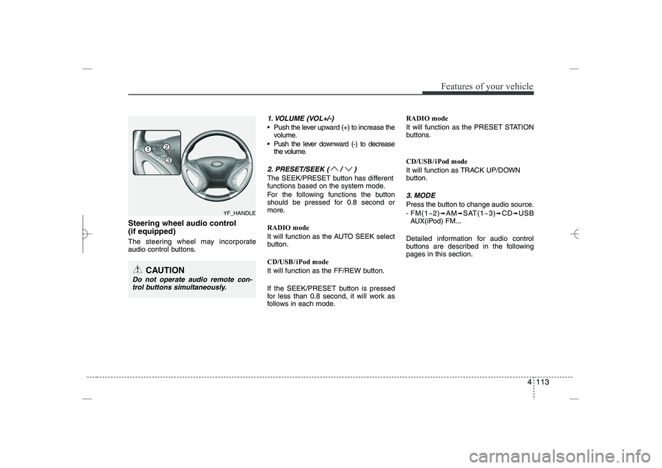 HYUNDAI SONATA HYBRID 2014  Owners Manual 
4 113
Features of your vehicle
Steering wheel audio control 
(if equipped) 
The steering wheel may incorporate
audio control buttons.
1. VOLUME (VOL+/-)
 Push the lever upward (+) to increase the
vo