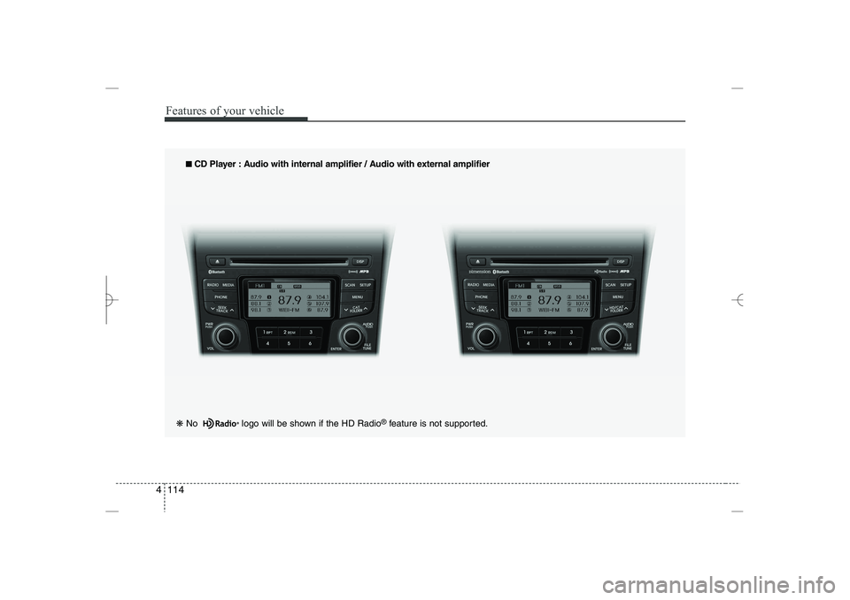 HYUNDAI SONATA HYBRID 2014  Owners Manual 
Features of your vehicle
114
4
❋ 
No  logo will be shown if the HD Radio
®
feature is not supported.
■
■
 
 
CD Player : Audio with internal amplifier / Audio with external amplifier
YF HMA 4b