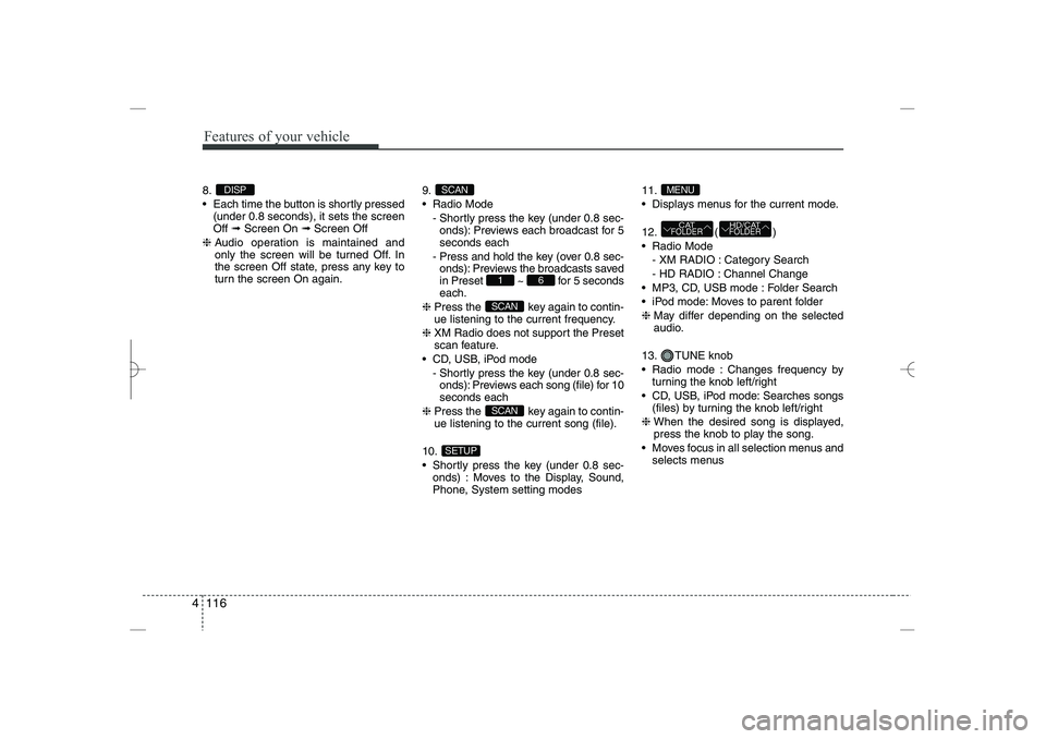 HYUNDAI SONATA HYBRID 2014  Owners Manual 
Features of your vehicle
116
4
8.
 Each time the button is shortly pressed
(under 0.8 seconds), it sets the screen
Off 
➟
Screen On 
➟
Screen Off
❈
Audio operation is maintained and
only the s