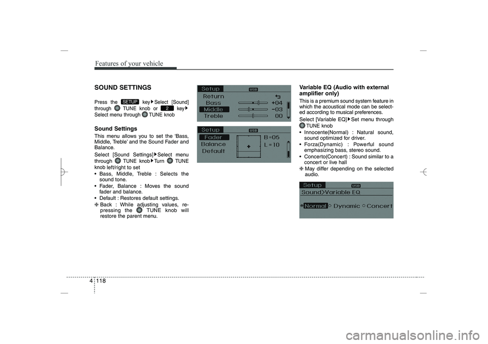 HYUNDAI SONATA HYBRID 2014  Owners Manual 
Features of your vehicle
118
4
SOUND SETTINGS
Press the  key Select [Sound]
through  TUNE knob or  key
Select menu through  TUNE knob
Sound Settings
This menu allows you to set the ‘Bass,
Middle, T