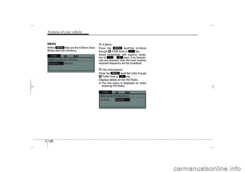 HYUNDAI SONATA HYBRID 2014  Owners Manual 
Features of your vehicle
128
4
MENU
Within 
key 
are the A.Store (Auto
Store) and Info functions.
A.Store
Press the  key Set [A.Store]
through  TUNE knob or  key
Saves broadcasts with superior recep-