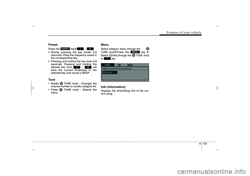 HYUNDAI SONATA HYBRID 2014  Owners Manual 
4 131
Features of your vehicle
Preset
Press the  key ~ 
 Shortly pressing the key (under 0.8
seconds): Plays the frequency saved in
the corresponding key.
 Pressing and holding the key (over 0.8
se