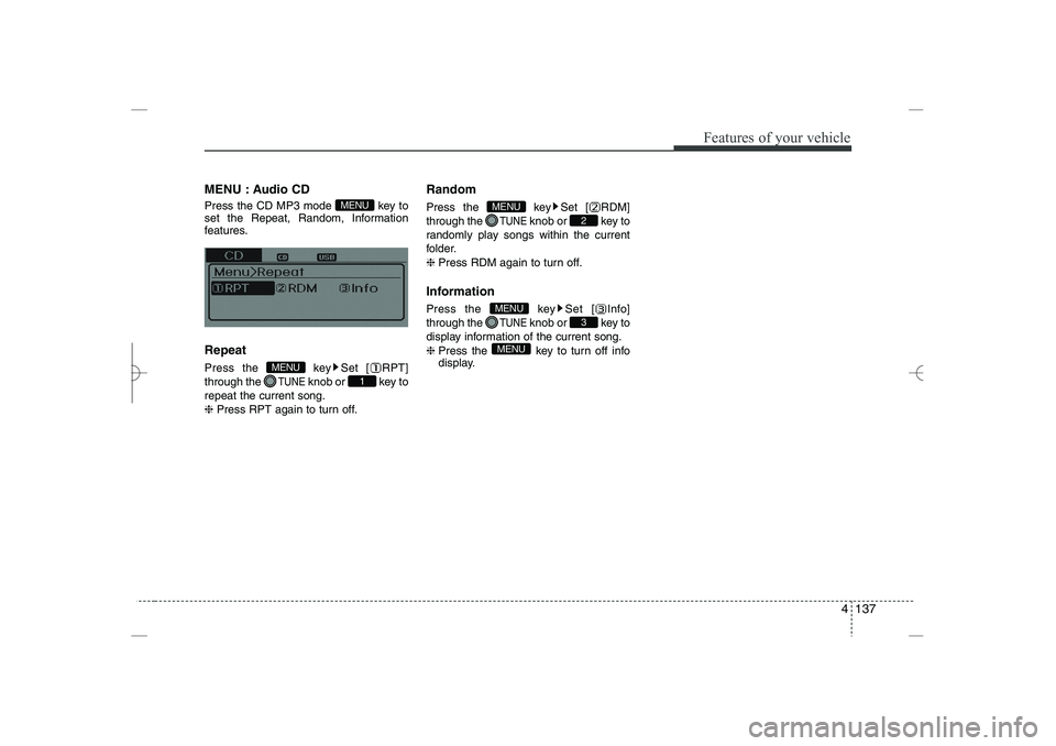 HYUNDAI SONATA HYBRID 2014  Owners Manual 
4 137
Features of your vehicle
MENU : Audio CD
Press the CD MP3 mode  key to
set the Repeat, Random, Information
features.
Repeat
Press the  key Set [ RPT]
through the 
TUNE
knob or  key to
repeat th