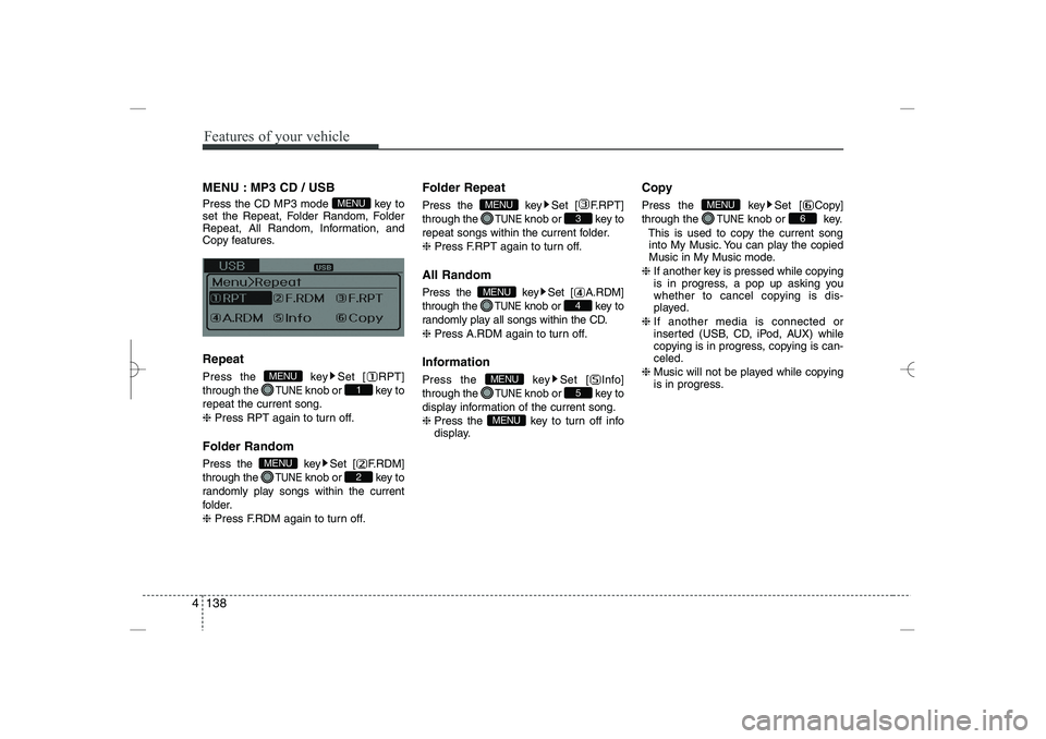 HYUNDAI SONATA HYBRID 2014  Owners Manual 
Features of your vehicle
138
4
MENU : MP3 CD / USB
Press the CD MP3 mode  key to
set the Repeat, Folder Random, Folder
Repeat, All Random, Information, and
Copy features.
Repeat
Press the  key Set [ 