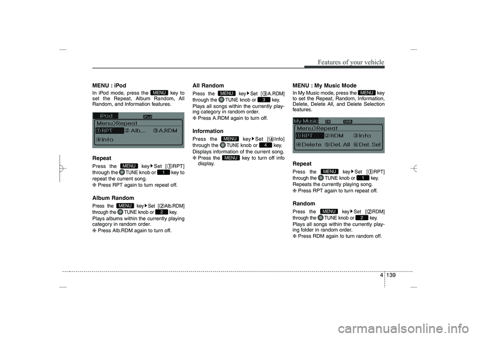 HYUNDAI SONATA HYBRID 2014  Owners Manual 
4 139
Features of your vehicle
MENU : iPod
In iPod mode, press the  key to
set the Repeat, Album Random, All
Random, and Information features.
Repeat
Press the  key Set [ RPT]
through the 
TUNE
knob 