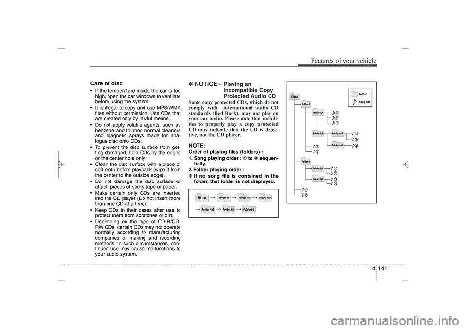 HYUNDAI SONATA HYBRID 2014  Owners Manual 
4 141
Features of your vehicle
Care of disc
 If the temperature inside the car is too
high, open the car windows to ventilate
before using the system.
 It is illegal to copy and use MP3/WMA
files w