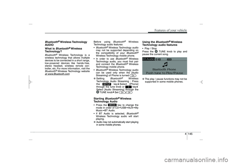 HYUNDAI SONATA HYBRID 2014  Owners Manual 
4 145
Features of your vehicle
Bluetooth
®
Wireless Technology
AUDIO
What is 
Bluetooth
®
Wireless
Technology?
Bluetooth
®
Wireless Technology is a
wireless technology that allows multiple
devices