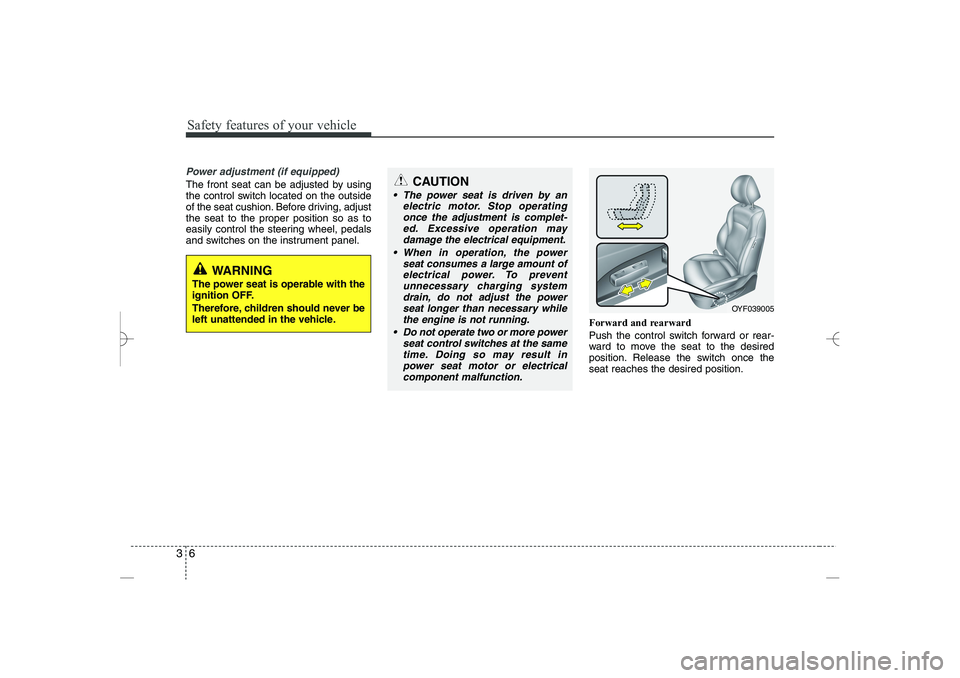 HYUNDAI SONATA HYBRID 2014  Owners Manual 
Safety features of your vehicle
63
Power adjustment (if equipped)
The front seat can be adjusted by using
the control switch located on the outside
of the seat cushion. Before driving, adjust
the sea