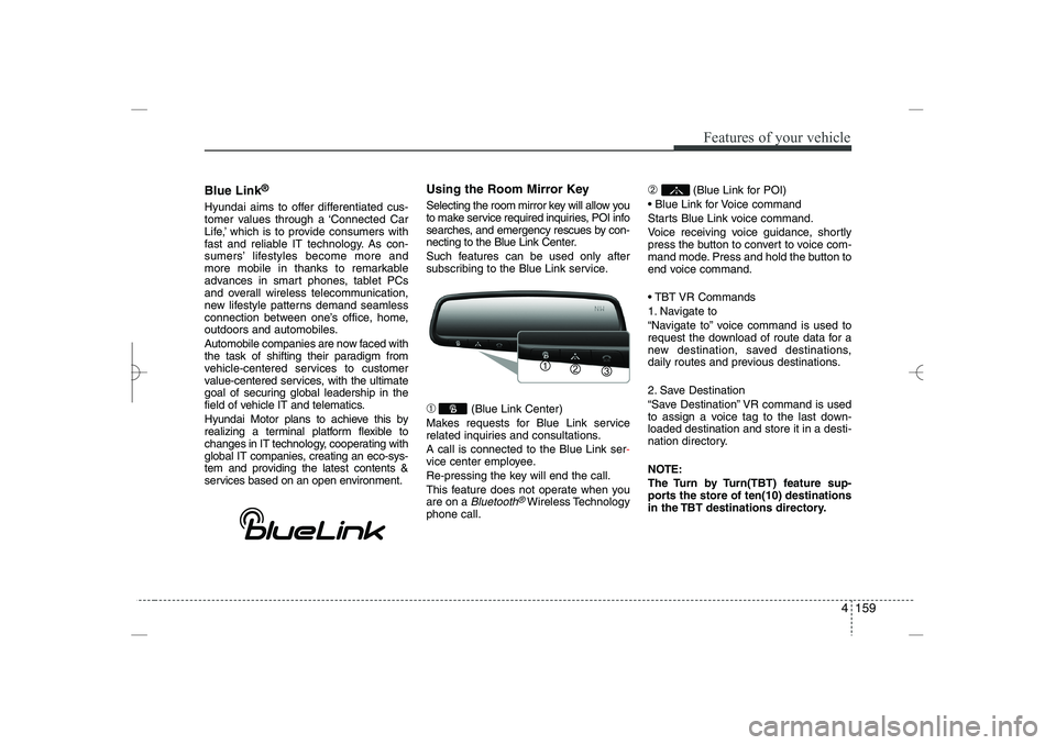 HYUNDAI SONATA HYBRID 2014  Owners Manual 
4 159
Features of your vehicle
Blue Link
®
Hyundai aims to offer differentiated cus-
tomer values through a ‘Connected Car
Life,’ which is to provide consumers with
fast and reliable IT technolo