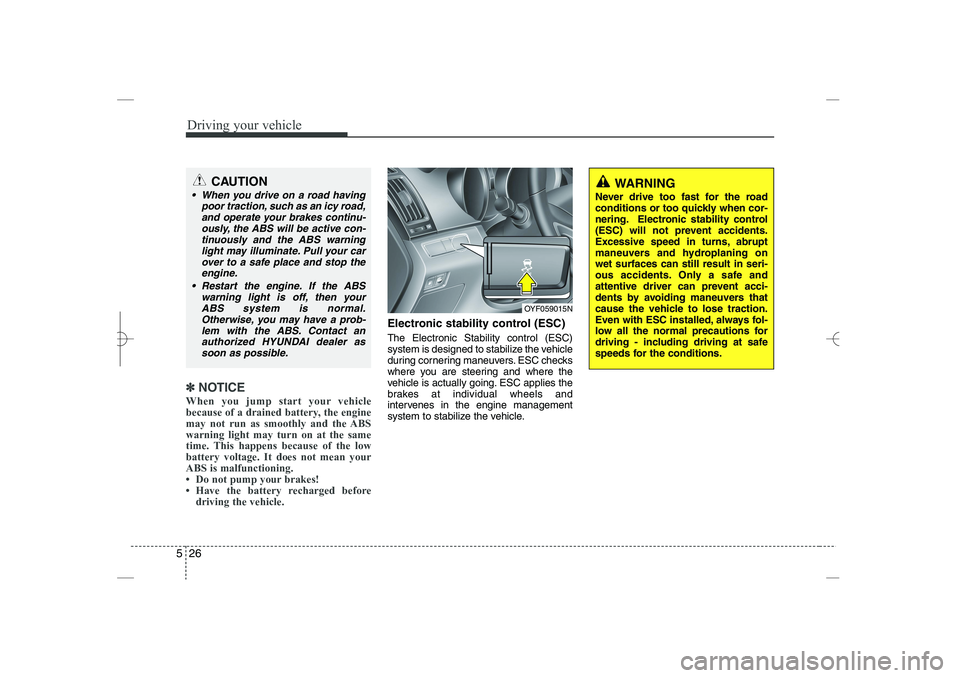 HYUNDAI SONATA HYBRID 2014  Owners Manual 
Driving your vehicle
26
5
✽
✽
NOTICE
When you jump start your vehicle
because of a drained battery, the engine
may not run as smoothly and the ABS
warning light may turn on at the same
time. This