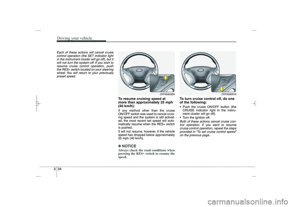 HYUNDAI SONATA HYBRID 2014 Owners Manual
Driving your vehicle
34
5
Each of these actions will cancel cruise
control operation (the SET indicator light
in the instrument cluster will go off), but it
will not turn the system off. If you wish HYUNDAI SONATA HYBRID 2014 Owners Manual
Driving your vehicle
34
5
Each of these actions will cancel cruise
control operation (the SET indicator light
in the instrument cluster will go off), but it
will not turn the system off. If you wish
