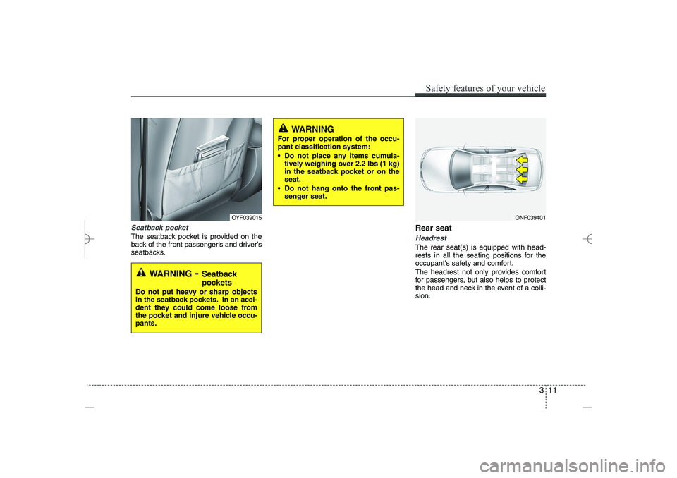 HYUNDAI SONATA HYBRID 2014 Owners Manual 
311
Safety features of your vehicle
Seatback pocket
The seatback pocket is provided on the
back of the front passenger’s and driver’s
seatbacks.
Rear seat 
Headrest
The rear seat(s) is equipped w