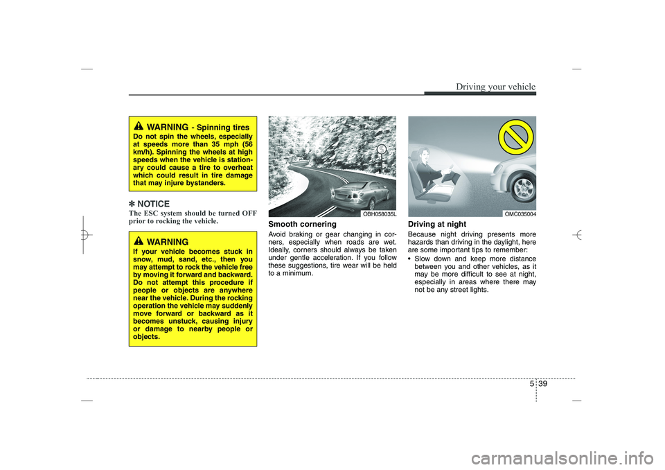 HYUNDAI SONATA HYBRID 2014 Owners Manual
539
Driving your vehicle
✽
✽
NOTICE
The ESC system should be turned OFF
prior to rocking the vehicle.
Smooth cornering
Avoid braking or gear changing in cor-
ners, especially when roads are wet.
HYUNDAI SONATA HYBRID 2014 Owners Manual
539
Driving your vehicle
✽
✽
NOTICE
The ESC system should be turned OFF
prior to rocking the vehicle.
Smooth cornering
Avoid braking or gear changing in cor-
ners, especially when roads are wet.