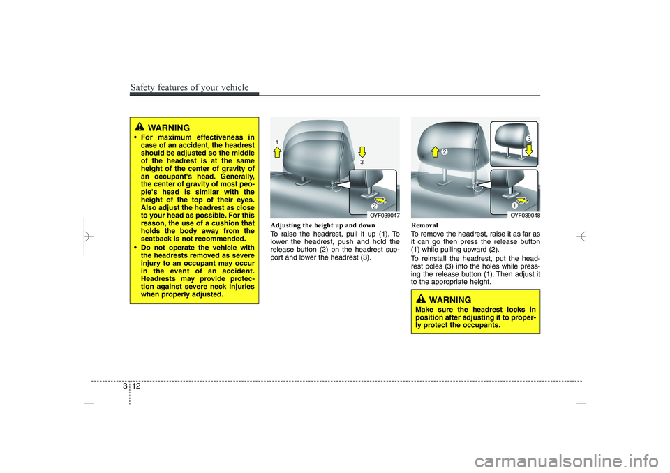 HYUNDAI SONATA HYBRID 2014  Owners Manual 
Safety features of your vehicle
12
3
Adjusting the height up and down
To raise the headrest, pull it up (1). To
lower the headrest, push and hold the
release button (2) on the headrest sup-
port and 