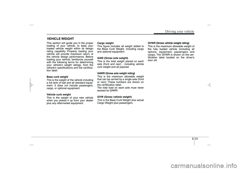 HYUNDAI SONATA HYBRID 2014  Owners Manual 
551
Driving your vehicle
This section will guide you in the proper
loading of your vehicle, to keep your
loaded vehicle weight within its design
rating capability. Properly loading your
vehicle will 