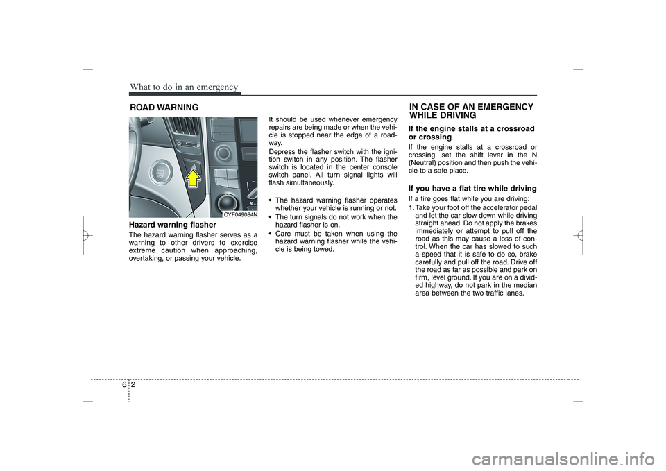 HYUNDAI SONATA HYBRID 2014  Owners Manual 
What to do in an emergency
26
ROAD WARNING 
Hazard warning flasher  
The hazard warning flasher serves as a
warning to other drivers to exercise
extreme caution when approaching,
overtaking, or passi