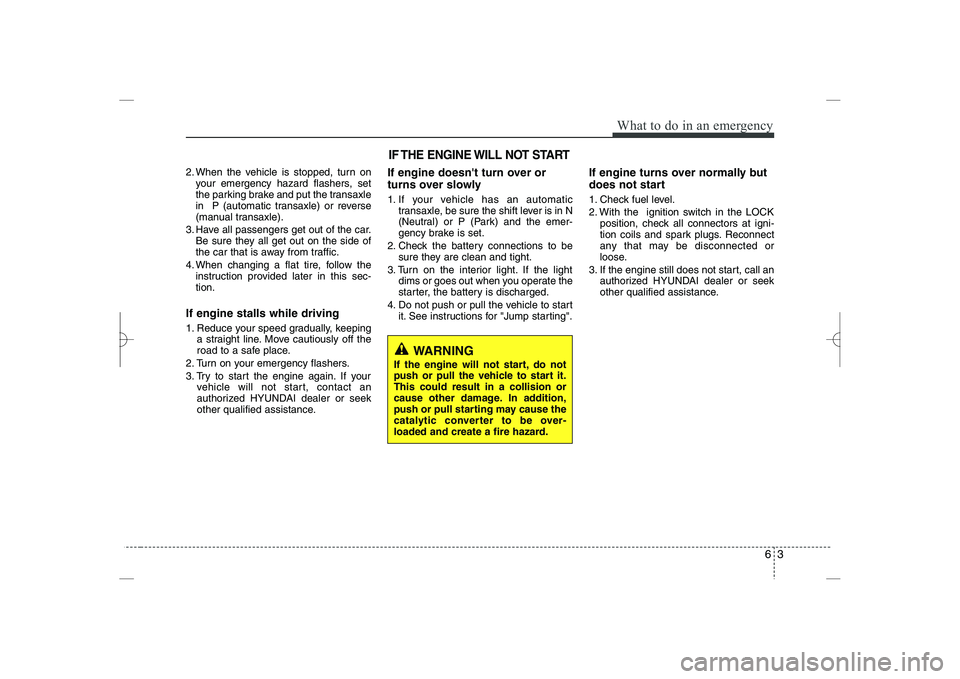 HYUNDAI SONATA HYBRID 2014  Owners Manual 
63
What to do in an emergency
2. When the vehicle is stopped, turn on
your emergency hazard flashers, set
the parking brake and put the transaxle
in  P (automatic transaxle) or reverse
(manual transa