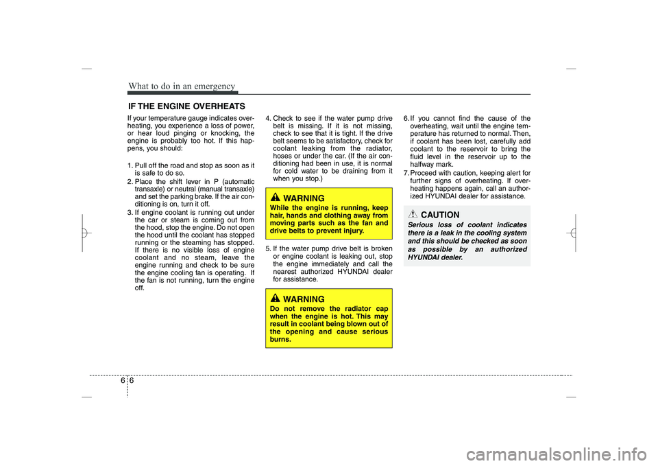 HYUNDAI SONATA HYBRID 2014  Owners Manual 
What to do in an emergency
66
IF THE ENGINE OVERHEATS
If your temperature gauge indicates over-
heating, you experience a loss of power,
or hear loud pinging or knocking, the
engine is probably too h