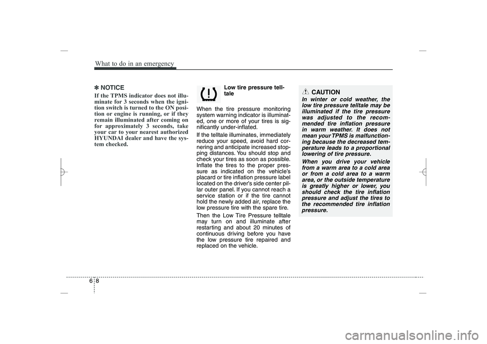 HYUNDAI SONATA HYBRID 2014  Owners Manual 
What to do in an emergency
86
✽
✽
NOTICE
If the TPMS indicator does not illu-
minate for 3 seconds when the igni-
tion switch is turned to the ON posi-
tion or engine is running, or if they
remai