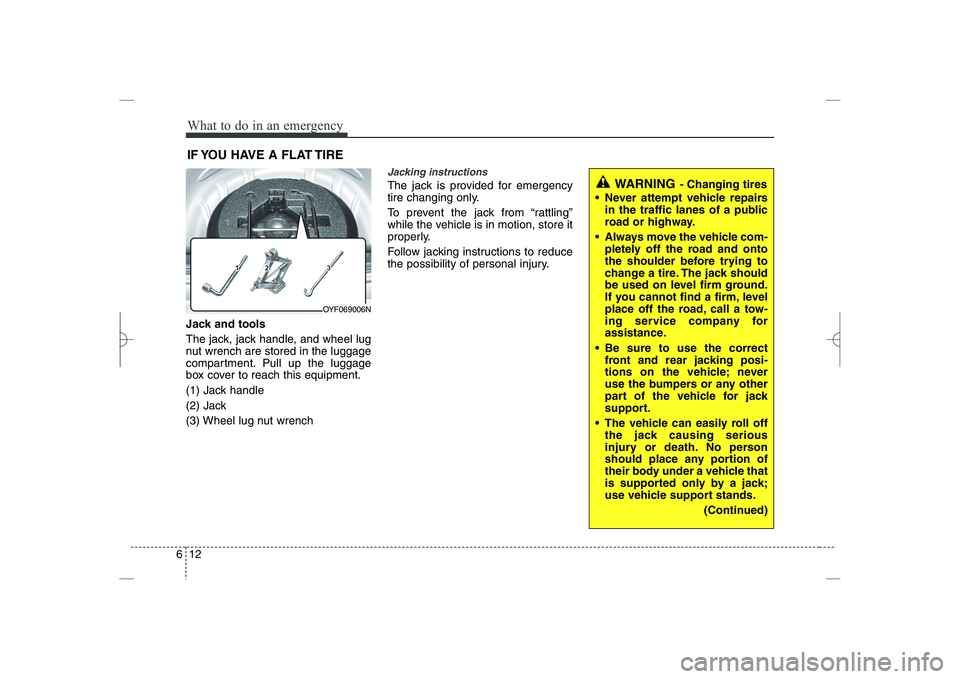 HYUNDAI SONATA HYBRID 2014  Owners Manual 
What to do in an emergency
12
6
IF YOU HAVE A FLAT TIRE
Jack and tools
The jack, jack handle, and wheel lug
nut wrench are stored in the luggage
compartment. Pull up the luggage
box cover to reach th