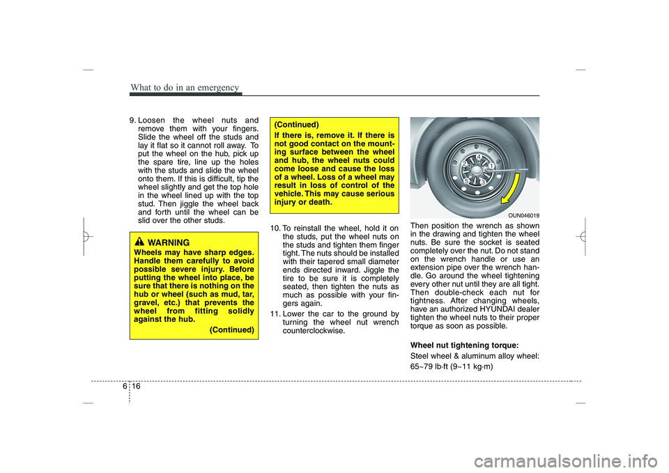 HYUNDAI SONATA HYBRID 2014  Owners Manual 
What to do in an emergency
16
6
9. Loosen the wheel nuts and
remove them with your fingers.
Slide the wheel off the studs and
lay it flat so it cannot roll away. To
put the wheel on the hub, pick up
