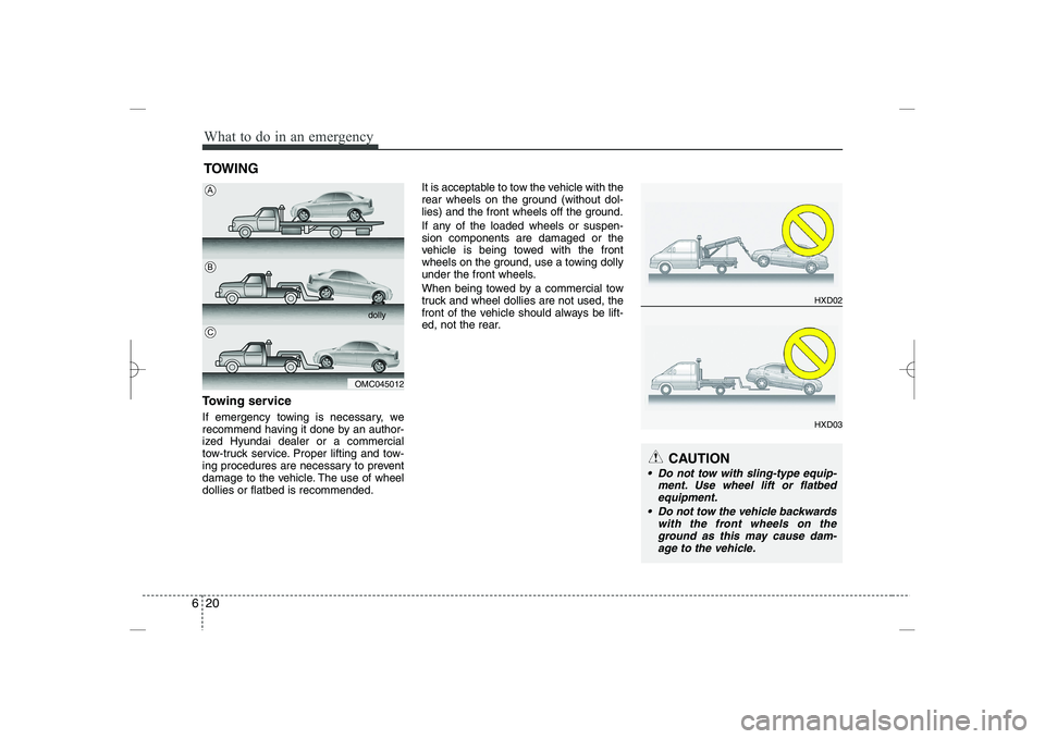HYUNDAI SONATA HYBRID 2014  Owners Manual 
What to do in an emergency
20
6
HXD02
HXD03
TOWING
Towing service
If emergency towing is necessary, we
recommend having it done by an author-
ized Hyundai dealer or a commercial
tow-truck service. Pr