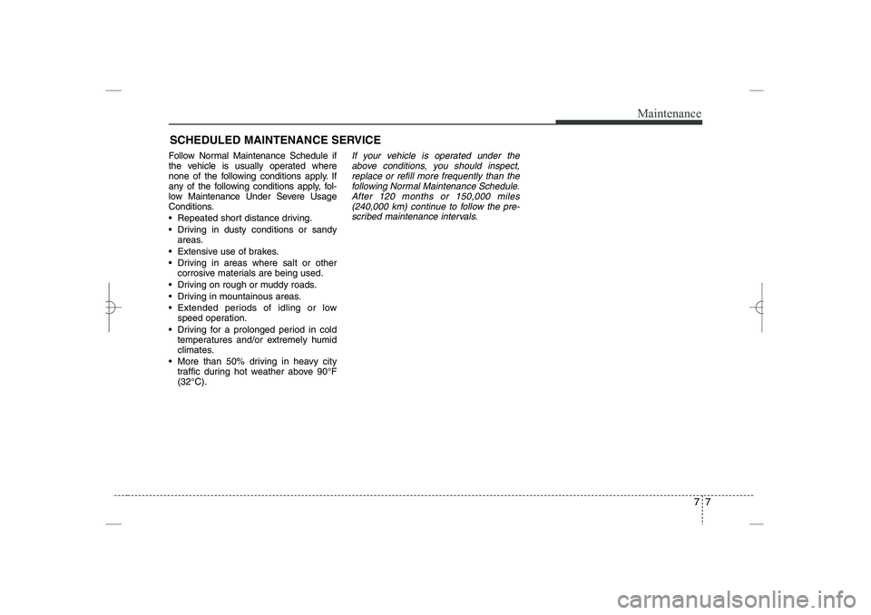 HYUNDAI SONATA HYBRID 2014  Owners Manual 
77
Maintenance
SCHEDULED MAINTENANCE SERVICE  
Follow Normal Maintenance Schedule if
the vehicle is usually operated where
none of the following conditions apply. If
any of the following conditions a