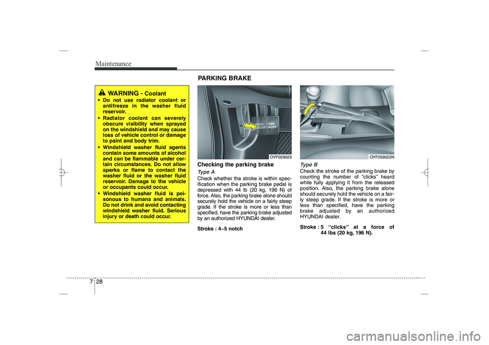 HYUNDAI SONATA HYBRID 2014  Owners Manual 
Maintenance
28
7
Checking the parking brake
Type A
Check whether the stroke is within spec-
ification when the parking brake pedal is
depressed with 44 lb (20 kg, 196 N) of
force. Also, the parking b
