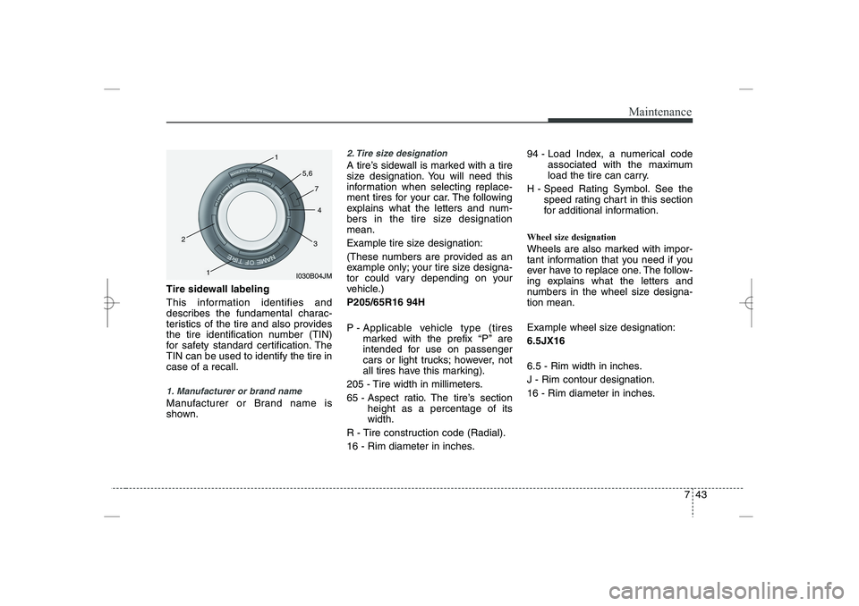 HYUNDAI SONATA HYBRID 2014  Owners Manual 
743
Maintenance
Tire sidewall labeling
This information identifies and
describes the fundamental charac-
teristics of the tire and also provides
the tire identification number (TIN)
for safety standa