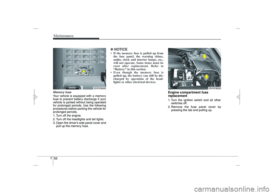 HYUNDAI SONATA HYBRID 2014 Owners Manual
Maintenance
52
7
Memory fuse
Your vehicle is equipped with a memory
fuse to prevent battery discharge if your
vehicle is parked without being operated
for prolonged periods. Use the following
procedu HYUNDAI SONATA HYBRID 2014 Owners Manual
Maintenance
52
7
Memory fuse
Your vehicle is equipped with a memory
fuse to prevent battery discharge if your
vehicle is parked without being operated
for prolonged periods. Use the following
procedu