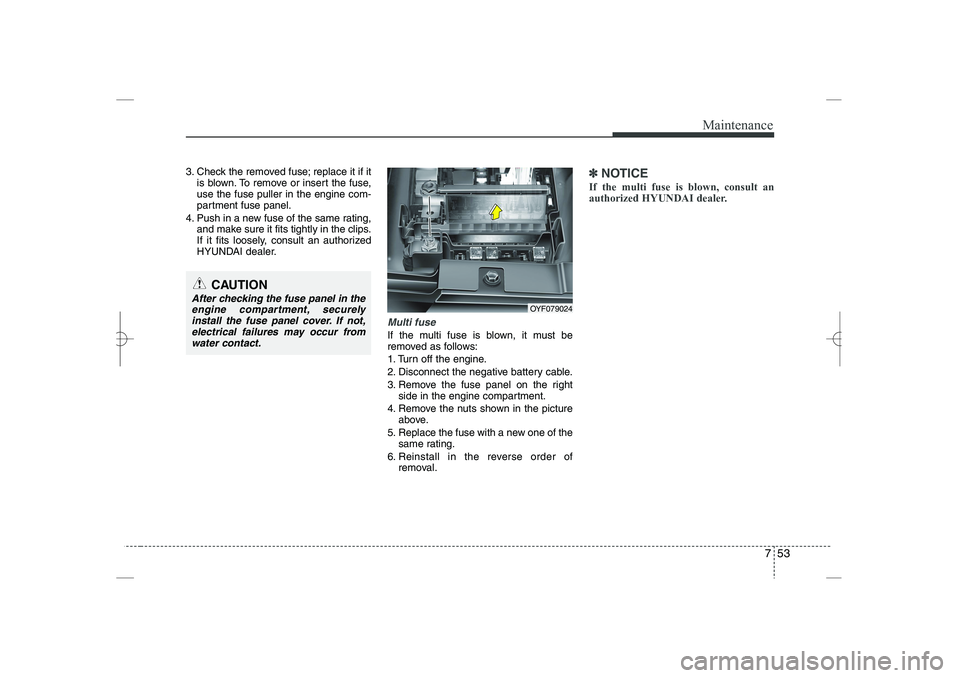 HYUNDAI SONATA HYBRID 2014 Owners Manual
753
Maintenance
3. Check the removed fuse; replace it if it
is blown. To remove or insert the fuse,
use the fuse puller in the engine com-
partment fuse panel.
4. Push in a new fuse of the same ratin HYUNDAI SONATA HYBRID 2014 Owners Manual
753
Maintenance
3. Check the removed fuse; replace it if it
is blown. To remove or insert the fuse,
use the fuse puller in the engine com-
partment fuse panel.
4. Push in a new fuse of the same ratin