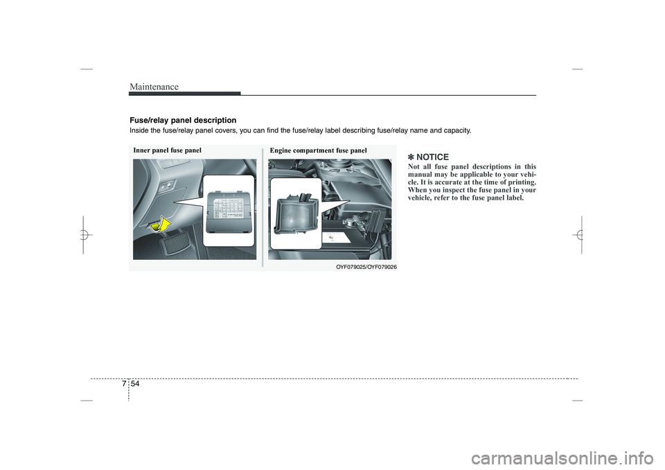 HYUNDAI SONATA HYBRID 2014 Owners Manual
Maintenance
54
7
✽
✽
NOTICE
Not all fuse panel descriptions in this
manual may be applicable to your vehi-
cle. It is accurate at the time of printing.
When you inspect the fuse panel in your
veh HYUNDAI SONATA HYBRID 2014 Owners Manual
Maintenance
54
7
✽
✽
NOTICE
Not all fuse panel descriptions in this
manual may be applicable to your vehi-
cle. It is accurate at the time of printing.
When you inspect the fuse panel in your
veh