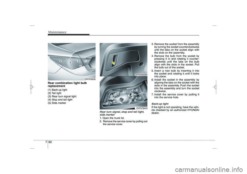 HYUNDAI SONATA HYBRID 2014  Owners Manual 
Maintenance
62
7
Rear combination light bulb
replacement
(1) Back-up light
(2) Tail light
(3) Rear turn signal light
(4) Stop and tail light
(5) Side marker
Rear turn signal, stop and tail light,
sid