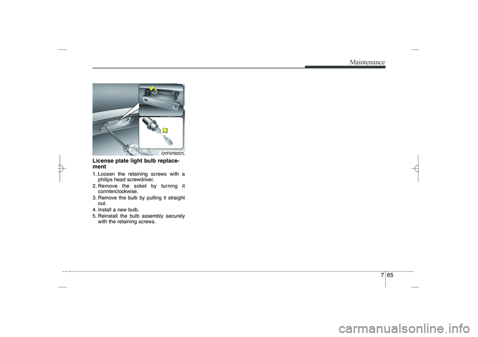 HYUNDAI SONATA HYBRID 2014  Owners Manual 
765
Maintenance
License plate light bulb replace-
ment 
1. Loosen the retaining screws with a
philips head screwdriver.
2. Remove the soket by turning it
connterclockwise.
3. Remove the bulb by pulli