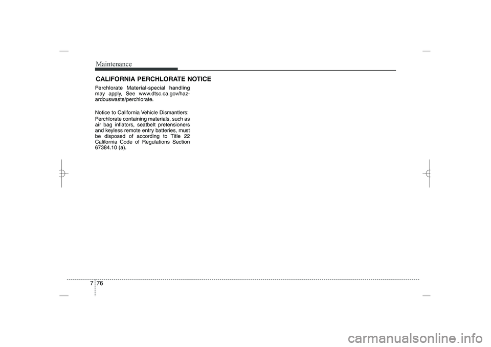 HYUNDAI SONATA HYBRID 2014  Owners Manual 
CALIFORNIA PERCHLORATE NOTICE
Perchlorate Material-special handling
may apply, See www.dtsc.ca.gov/haz-
ardouswaste/perchlorate.
Notice to California Vehicle Dismantlers:
Perchlorate containing mater