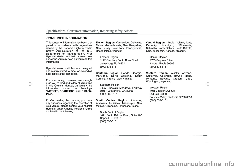 HYUNDAI SONATA HYBRID 2014  Owners Manual 
Specifications, Consumer information, Reporting safety defects
88
This consumer information has been pre-
pared in accordance with regulations
issued by the National Highway Traffic
Safety Administra