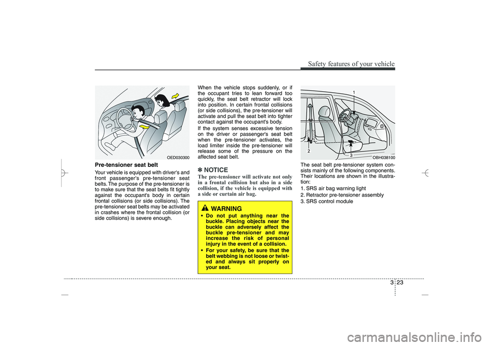HYUNDAI SONATA HYBRID 2014 Service Manual
323
Safety features of your vehicle
Pre-tensioner seat belt
Your vehicle is equipped with drivers and
front passengers pre-tensioner seat
belts. The purpose of the pre-tensioner is
to make sure th HYUNDAI SONATA HYBRID 2014 Service Manual
323
Safety features of your vehicle
Pre-tensioner seat belt
Your vehicle is equipped with drivers and
front passengers pre-tensioner seat
belts. The purpose of the pre-tensioner is
to make sure th
