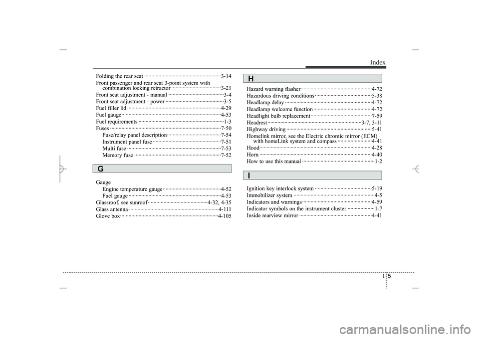 HYUNDAI SONATA HYBRID 2014  Owners Manual 
I
5
Index
Folding the rear seat ······················································3-14
Front passenger and rear seat 3-point system with
comb