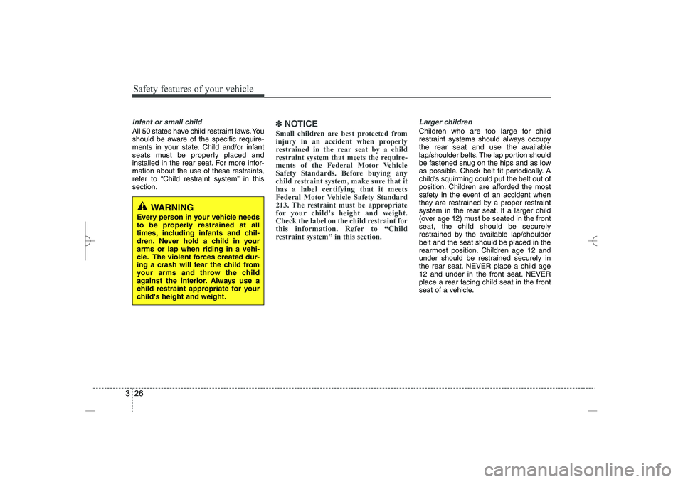 HYUNDAI SONATA HYBRID 2014 Service Manual
Safety features of your vehicle
26
3
Infant or small child
All 50 states have child restraint laws. You
should be aware of the specific require-
ments in your state. Child and/or infant
seats must be HYUNDAI SONATA HYBRID 2014 Service Manual
Safety features of your vehicle
26
3
Infant or small child
All 50 states have child restraint laws. You
should be aware of the specific require-
ments in your state. Child and/or infant
seats must be