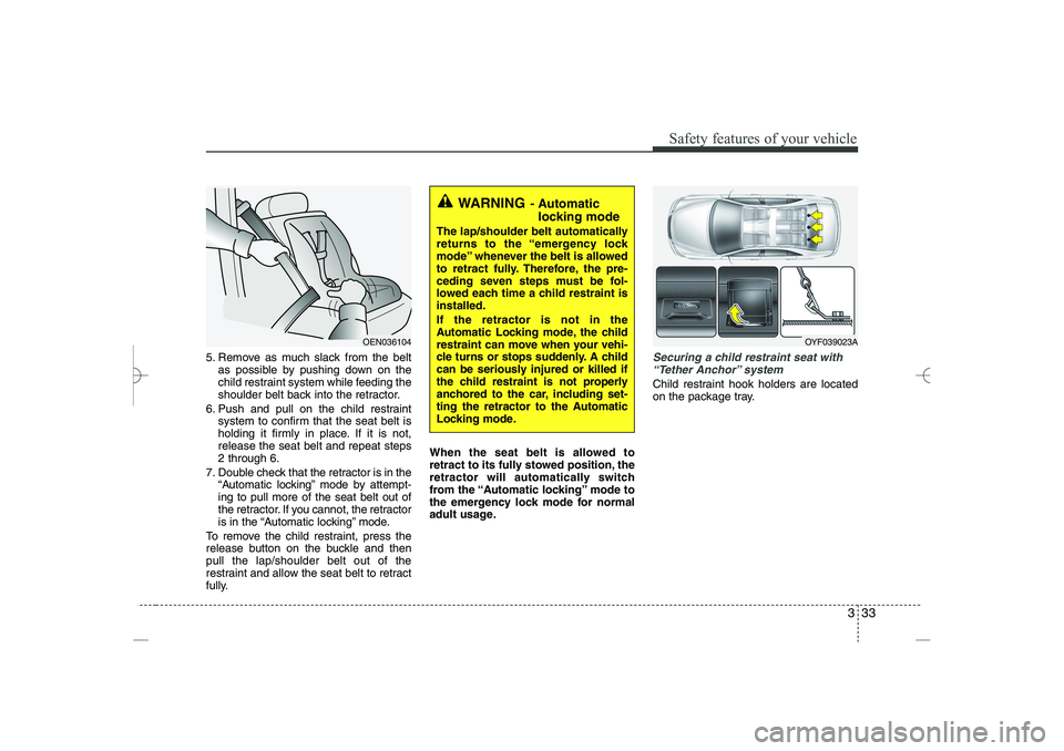 HYUNDAI SONATA HYBRID 2014 Workshop Manual
333
Safety features of your vehicle
5. Remove as much slack from the belt
as possible by pushing down on the
child restraint system while feeding the
shoulder belt back into the retractor.
6. Push an HYUNDAI SONATA HYBRID 2014 Workshop Manual
333
Safety features of your vehicle
5. Remove as much slack from the belt
as possible by pushing down on the
child restraint system while feeding the
shoulder belt back into the retractor.
6. Push an