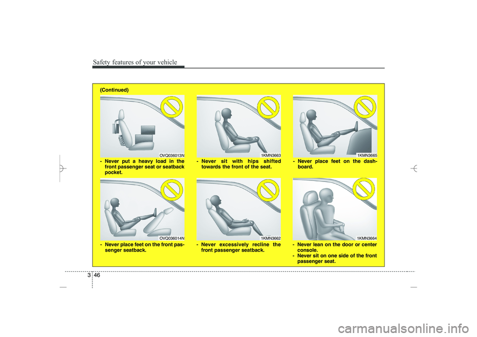 HYUNDAI SONATA HYBRID 2014 Repair Manual 
Safety features of your vehicle
46
3
1KMN3663
1KMN3664
1KMN3665
- Never sit with hips shifted
towards the front of the seat.
- Never lean on the door or center
console.
- Never sit on one side of the