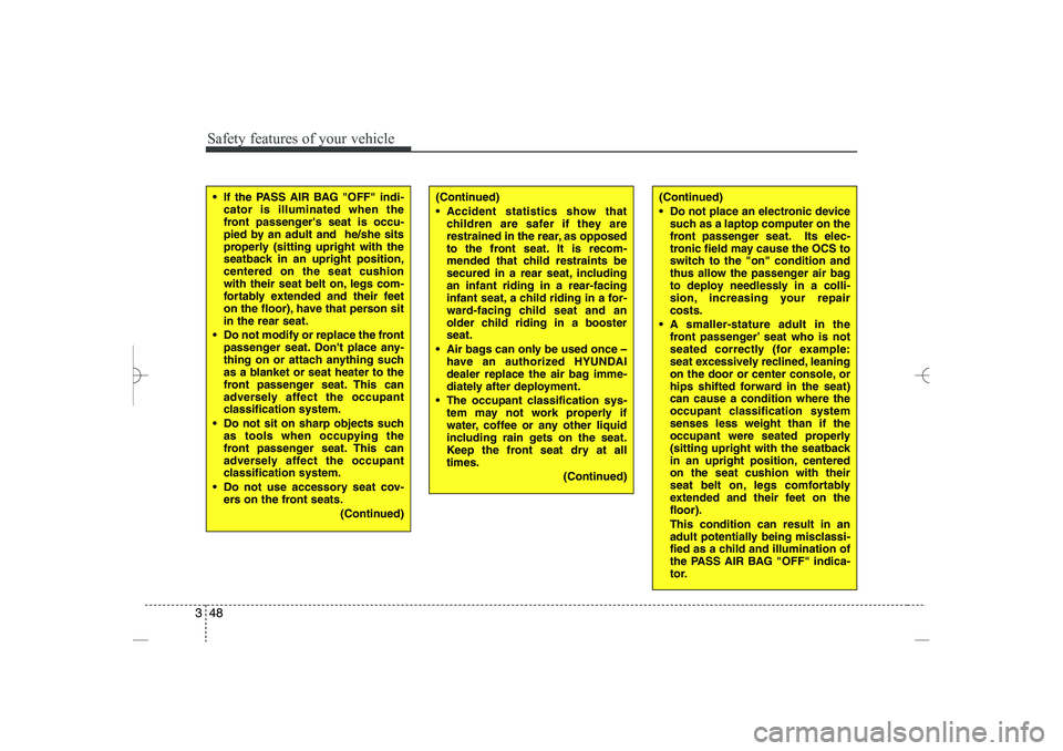 HYUNDAI SONATA HYBRID 2014 Repair Manual 
Safety features of your vehicle
48
3
(Continued)
 Do not place an electronic device
such as a laptop computer on the
front passenger seat. Its elec-
tronic field may cause the OCS to
switch to the "
