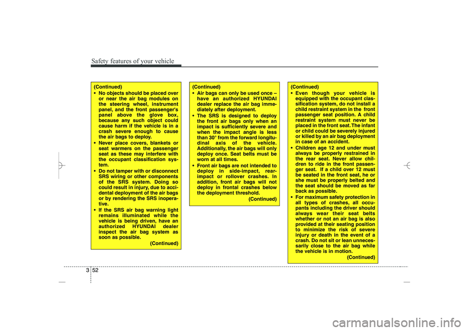 HYUNDAI SONATA HYBRID 2014 Repair Manual 
Safety features of your vehicle
52
3
(Continued)
 Even though your vehicle is
equipped with the occupant clas-
sification system, do not install a
child restraint system in the  front
passenger seat