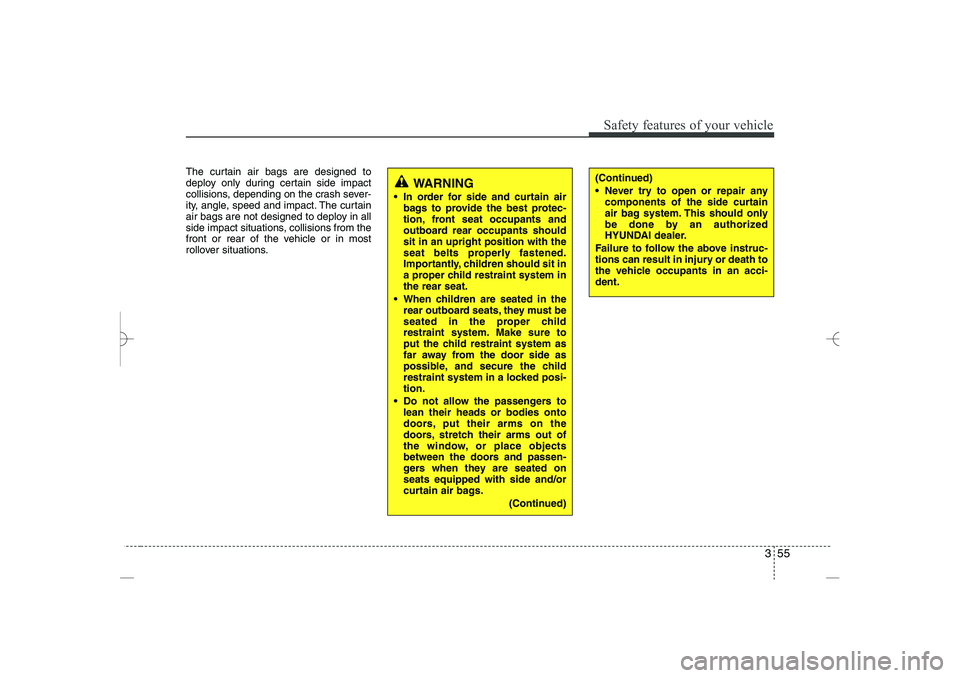 HYUNDAI SONATA HYBRID 2014 Manual PDF 
355
Safety features of your vehicle
The curtain air bags are designed to
deploy only during certain side impact
collisions, depending on the crash sever-
ity, angle, speed and impact. The curtain
air