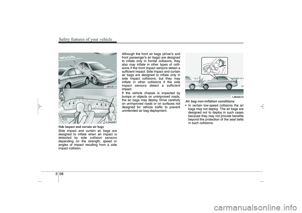 HYUNDAI SONATA HYBRID 2014 Manual PDF 
Safety features of your vehicle
58
3
Side impact and curtain air bags
Side impact and curtain air bags are
designed to inflate when an impact is
detected by side collision sensors
depending on the st
