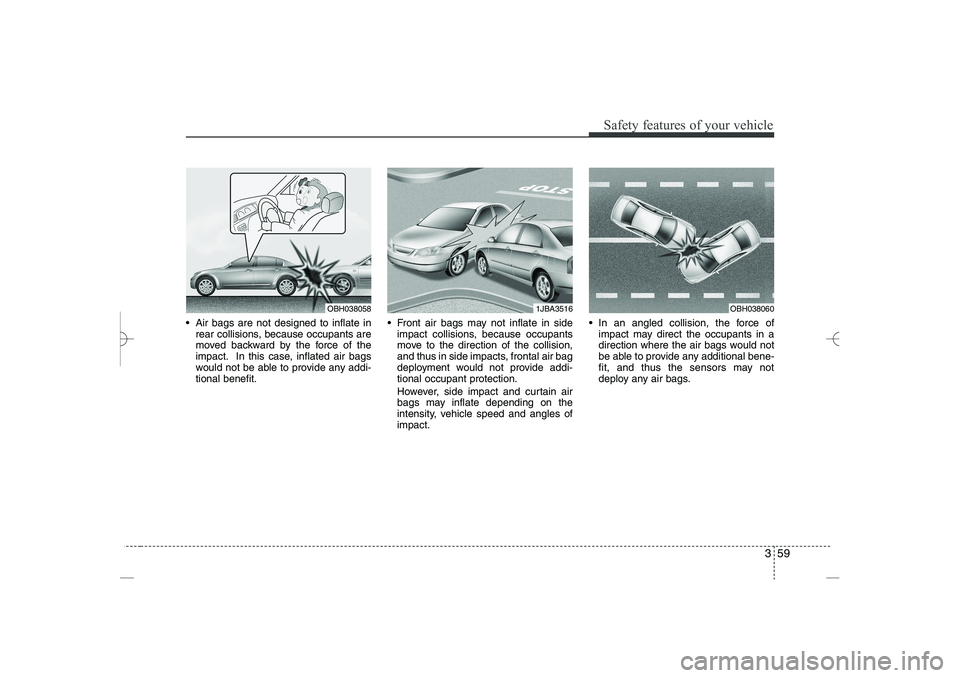 HYUNDAI SONATA HYBRID 2014 Manual PDF 
359
Safety features of your vehicle
 Air bags are not designed to inflate in
rear collisions, because occupants are
moved backward by the force of the
impact. In this case, inflated air bags
would n
