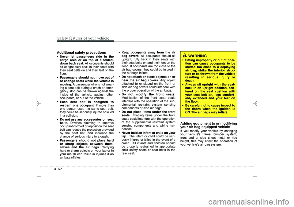 HYUNDAI SONATA HYBRID 2014 Manual PDF 
Safety features of your vehicle
62
3
Additional safety precautions

Never let passengers ride in the
cargo area or on top of a folded-
down back seat.
All occupants should
sit upright, fully back in