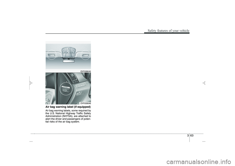 HYUNDAI SONATA HYBRID 2014 Manual Online 
363
Safety features of your vehicle
Air bag warning label (if equipped)
Air bag warning labels, some required by
the U.S. National Highway Traffic Safety
Administration (NHTSA), are attached to
alert