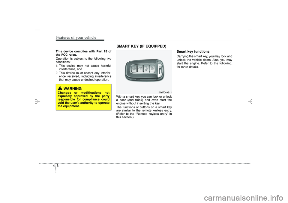 HYUNDAI SONATA HYBRID 2014 Manual Online 
Features of your vehicle
64
This device complies with Part 15 of
the FCC rules.
Operation is subject to the following two
conditions:
1. This device may not cause harmful
interference, and 
2. This d