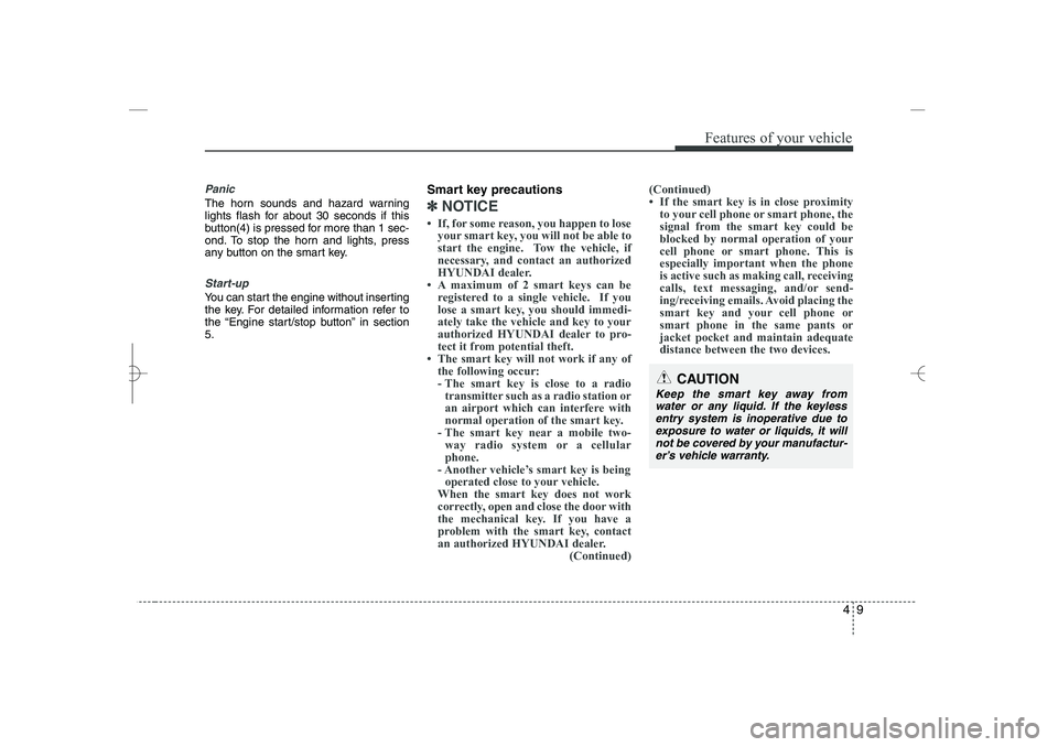 HYUNDAI SONATA HYBRID 2014  Owners Manual 
49
Features of your vehicle
Panic
The horn sounds and hazard warning
lights flash for about 30 seconds if this
button(4) is pressed for more than 1 sec-
ond. To stop the horn and lights, press
any bu